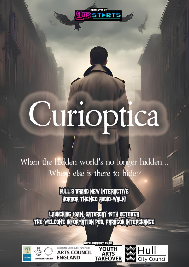 An illustration of a man in a trench coat walking down a foggy street. Text reads. 1UPSTARTS presents Curioptica. When the hidden world's no longer hidden... where else is there to hide? Hull's brand new interactive horror-themed audio walk! Launching 10am Saturday 19th October.